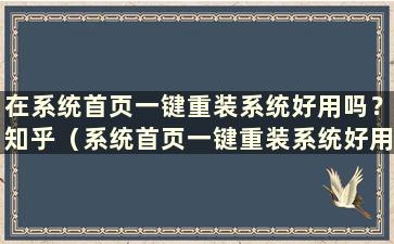 在系统首页一键重装系统好用吗？知乎（系统首页一键重装系统好用吗）？