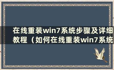 在线重装win7系统步骤及详细教程（如何在线重装win7系统）