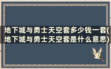 地下城与勇士天空套多少钱一套(地下城与勇士天空套是什么意思)