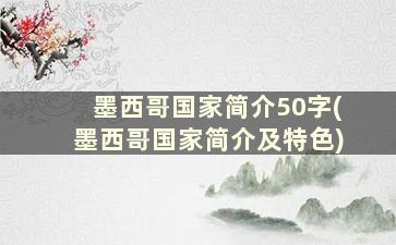 墨西哥国家简介50字(墨西哥国家简介及特色)