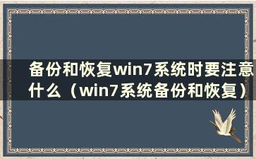 备份和恢复win7系统时要注意什么（win7系统备份和恢复）