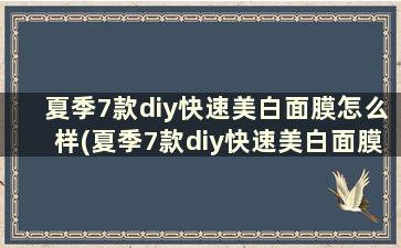 夏季7款diy快速美白面膜怎么样(夏季7款diy快速美白面膜怎么用)