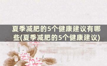 夏季减肥的5个健康建议有哪些(夏季减肥的5个健康建议)