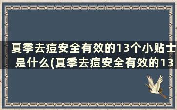 夏季去痘安全有效的13个小贴士是什么(夏季去痘安全有效的13个小贴士)