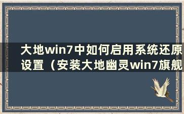 大地win7中如何启用系统还原设置（安装大地幽灵win7旗舰版）