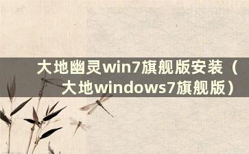 大地幽灵win7旗舰版安装（大地windows7旗舰版）