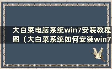 大白菜电脑系统win7安装教程图（大白菜系统如何安装win7系统步骤）