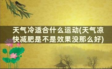 天气冷适合什么运动(天气凉快减肥是不是效果没那么好)