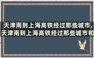 天津南到上海高铁经过那些城市,天津南到上海高铁经过那些城市和地方