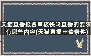 天猫直播报名审核快吗直播的要求有哪些内容(天猫直播申请条件)