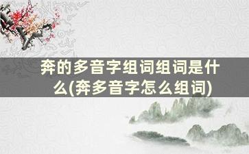 奔的多音字组词组词是什么(奔多音字怎么组词)