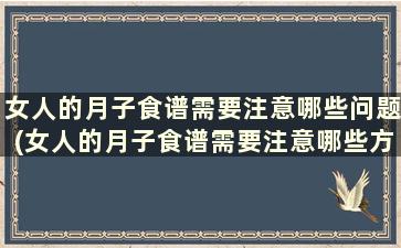 女人的月子食谱需要注意哪些问题(女人的月子食谱需要注意哪些方面)