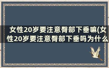 女性20岁要注意臀部下垂嘛(女性20岁要注意臀部下垂吗为什么)