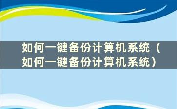 如何一键备份计算机系统（如何一键备份计算机系统）