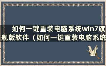 如何一键重装电脑系统win7旗舰版软件（如何一键重装电脑系统win7旗舰版系统还原）