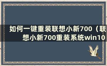 如何一键重装联想小新700（联想小新700重装系统win10）