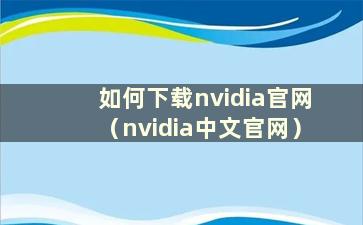 如何下载nvidia官网（nvidia中文官网）