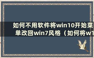 如何不用软件将win10开始菜单改回win7风格（如何将w10开始菜单改成w7）