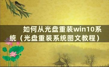 如何从光盘重装win10系统（光盘重装系统图文教程）