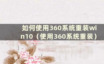 如何使用360系统重装win10（使用360系统重装）