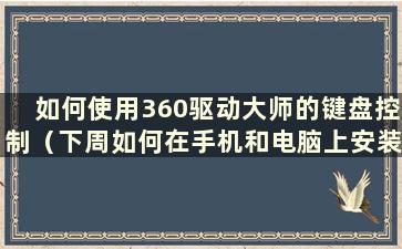 如何使用360驱动大师的键盘控制（下周如何在手机和电脑上安装360驱动大师）