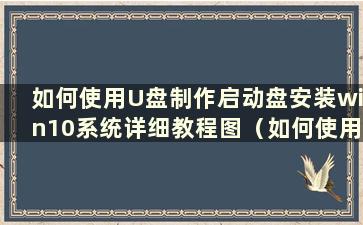 如何使用U盘制作启动盘安装win10系统详细教程图（如何使用U盘制作win10系统启动盘）