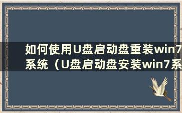 如何使用U盘启动盘重装win7系统（U盘启动盘安装win7系统教程）