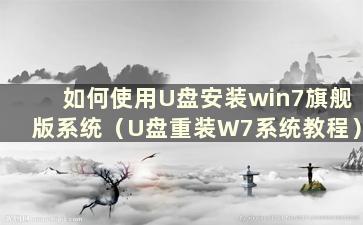 如何使用U盘安装win7旗舰版系统（U盘重装W7系统教程）