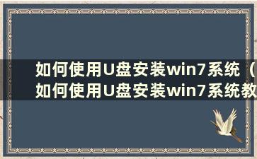 如何使用U盘安装win7系统（如何使用U盘安装win7系统教程）