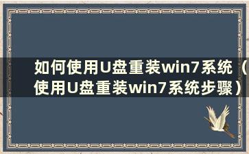 如何使用U盘重装win7系统（使用U盘重装win7系统步骤）