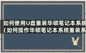 如何使用U盘重装华硕笔记本系统（如何操作华硕笔记本系统重装系统）