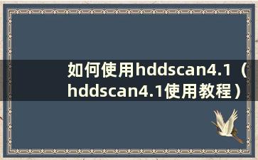 如何使用hddscan4.1（hddscan4.1使用教程）