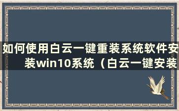 如何使用白云一键重装系统软件安装win10系统（白云一键安装系统稳定吗？）