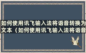 如何使用讯飞输入法将语音转换为文本（如何使用讯飞输入法将语音转换为文本）