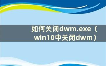 如何关闭dwm.exe（win10中关闭dwm）