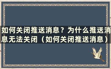 如何关闭推送消息？为什么推送消息无法关闭（如何关闭推送消息）