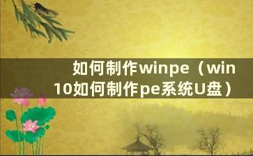 如何制作winpe（win10如何制作pe系统U盘）