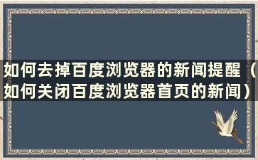 如何去掉百度浏览器的新闻提醒（如何关闭百度浏览器首页的新闻）