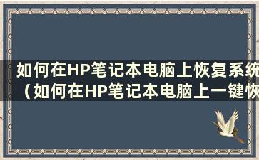 如何在HP笔记本电脑上恢复系统（如何在HP笔记本电脑上一键恢复系统）