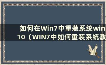 如何在Win7中重装系统win10（WIN7中如何重装系统教程）