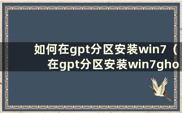 如何在gpt分区安装win7（在gpt分区安装win7ghost）