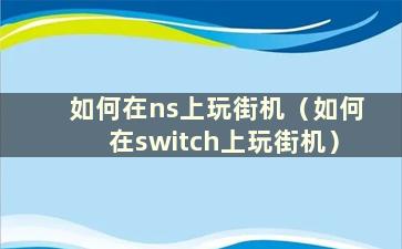 如何在ns上玩街机（如何在switch上玩街机）