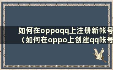 如何在oppoqq上注册新帐号（如何在oppo上创建qq帐号）