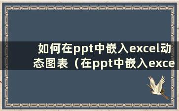 如何在ppt中嵌入excel动态图表（在ppt中嵌入excel动态图表）