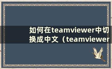 如何在teamviewer中切换成中文（teamviewer教程视频）