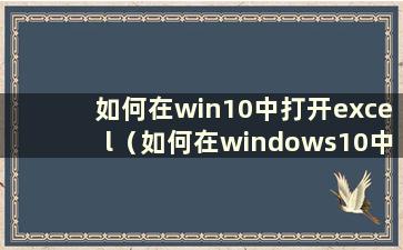 如何在win10中打开excel（如何在windows10中打开excel）