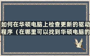 如何在华硕电脑上检查更新的驱动程序（在哪里可以找到华硕电脑的更新）