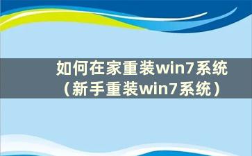 如何在家重装win7系统（新手重装win7系统）