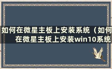 如何在微星主板上安装系统（如何在微星主板上安装win10系统）