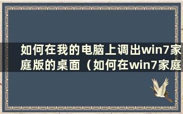 如何在我的电脑上调出win7家庭版的桌面（如何在win7家庭版中显示桌面图标）